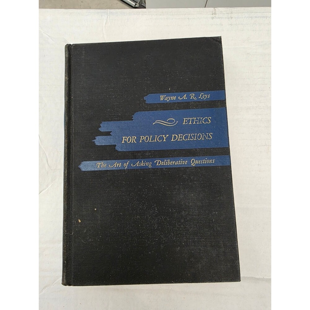 Ethics for Policy Decisions Wayne A.R. Leys 1953 Second Printing Prentice-Hall